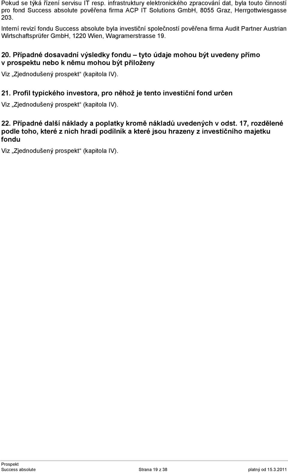 Interní revizí fondu Success absolute byla investiční společností pověřena firma Audit Partner Austrian Wirtschaftsprüfer GmbH, 1220 Wien, Wagramerstrasse 19. 20.