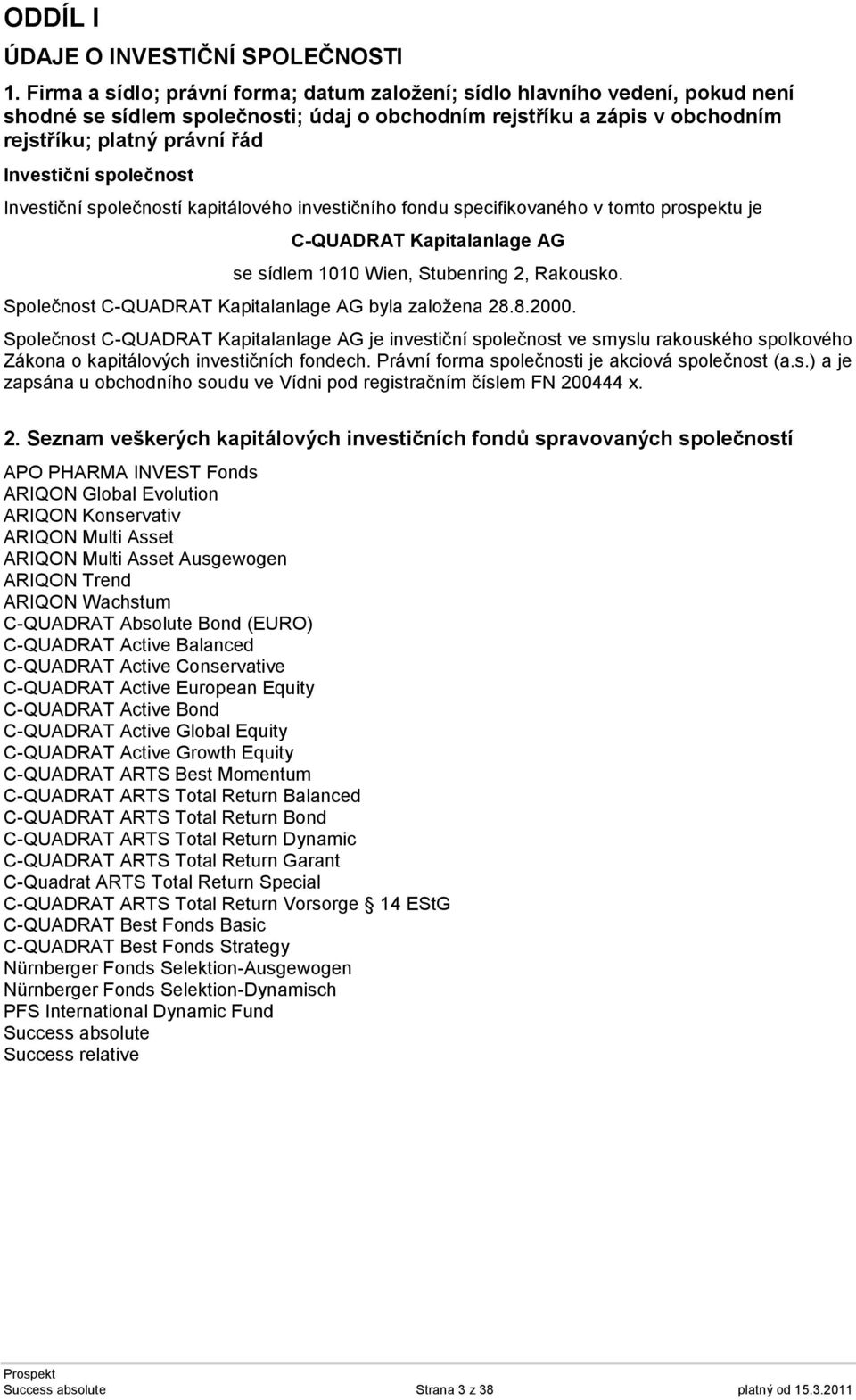 společnost Investiční společností kapitálového investičního fondu specifikovaného v tomto prospektu je C-QUADRAT Kapitalanlage AG se sídlem 1010 Wien, Stubenring 2, Rakousko.