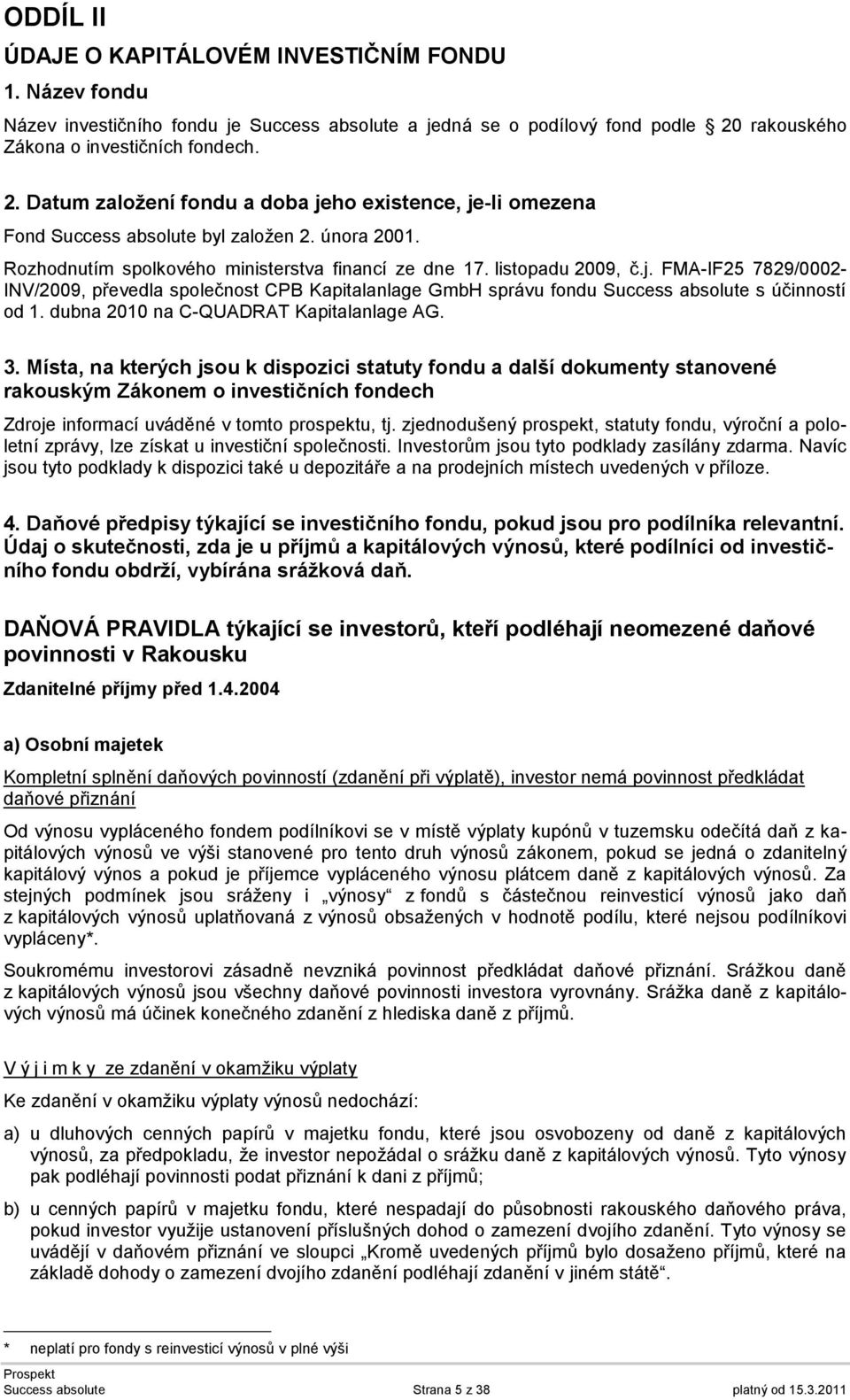 Rozhodnutím spolkového ministerstva financí ze dne 17. listopadu 2009, č.j. FMA-IF25 7829/0002- INV/2009, převedla společnost CPB Kapitalanlage GmbH správu fondu Success absolute s účinností od 1.