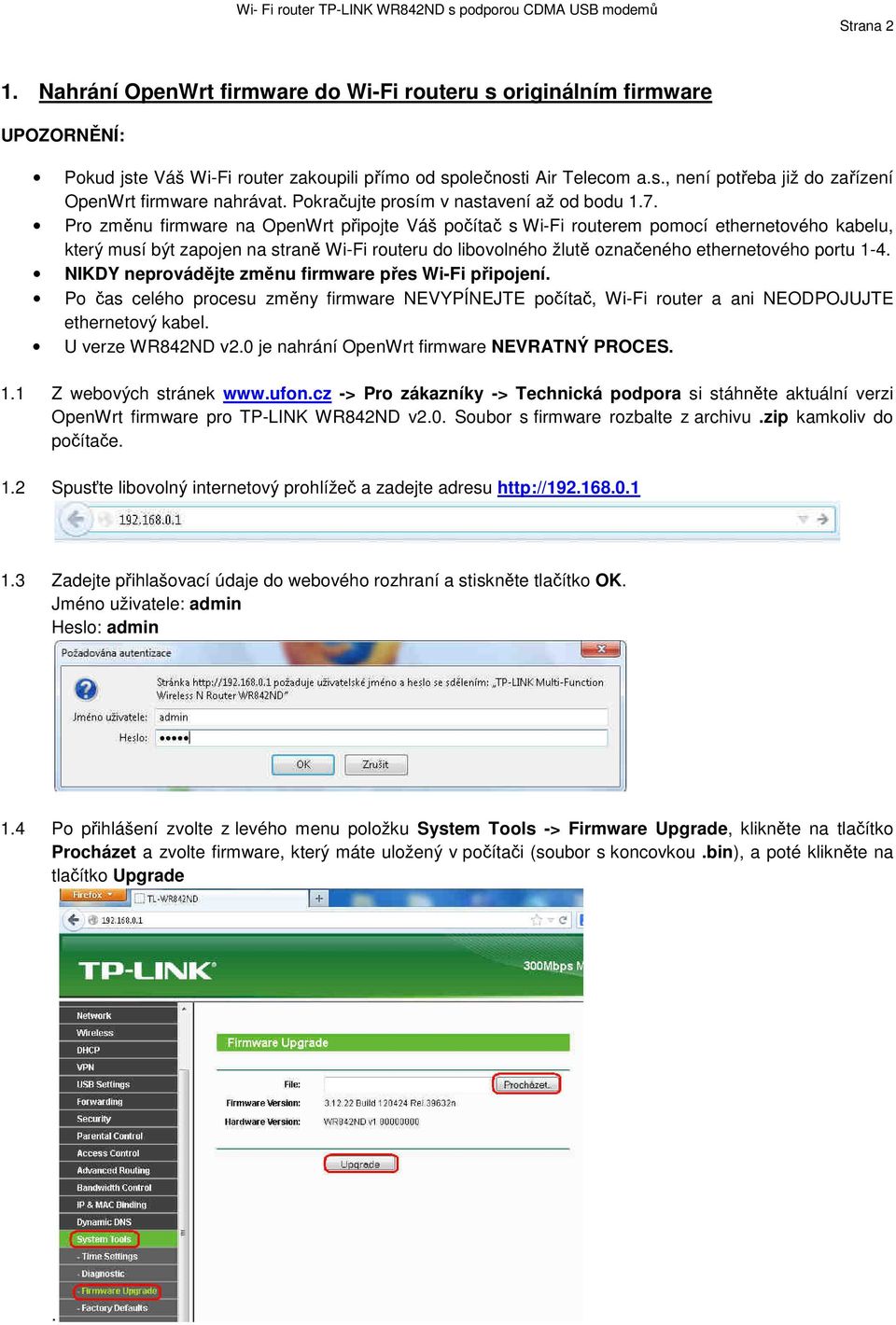 Pro změnu firmware na OpenWrt připojte Váš počítač s Wi-Fi routerem pomocí ethernetového kabelu, který musí být zapojen na straně Wi-Fi routeru do libovolného žlutě označeného ethernetového portu 1-4.