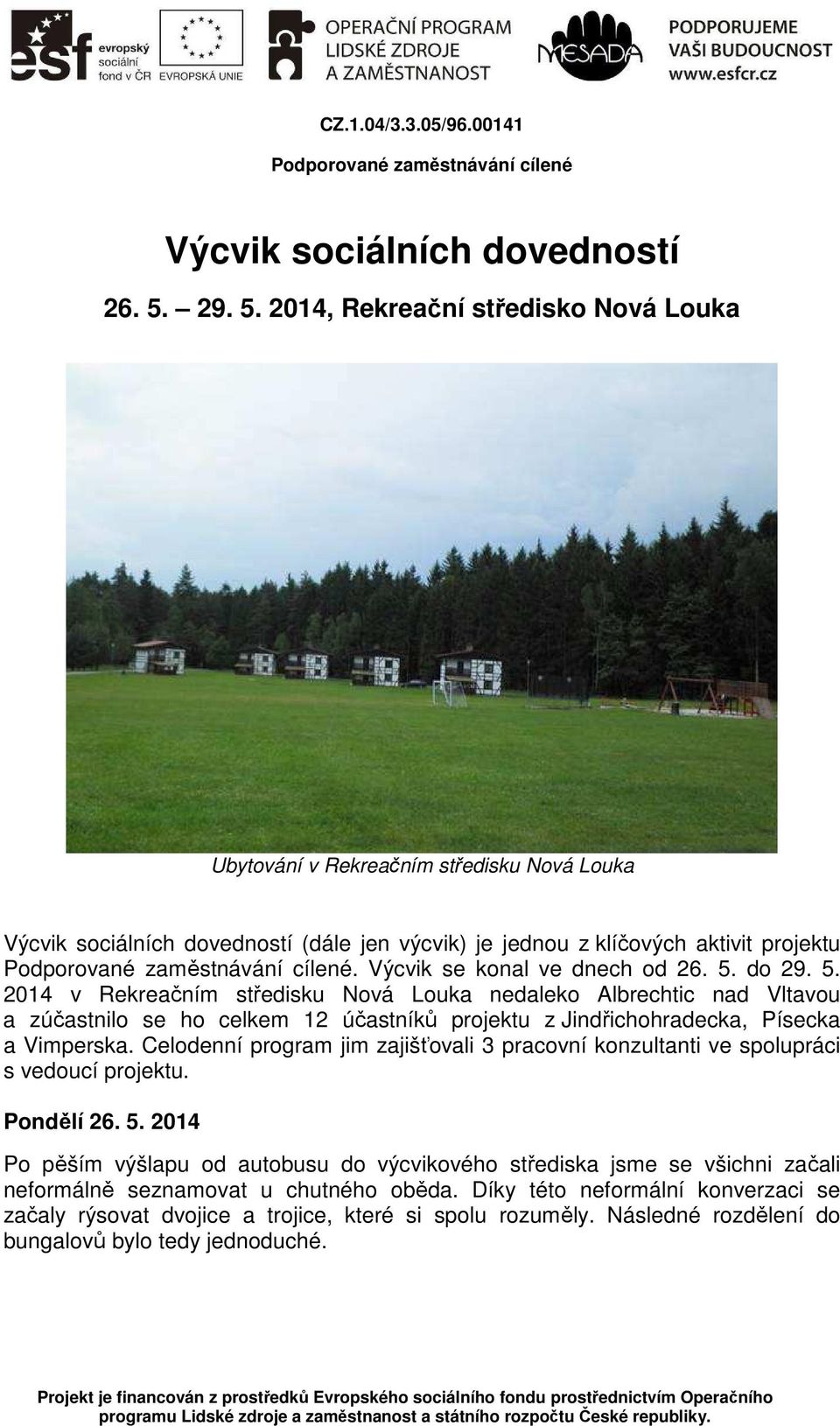 Výcvik se konal ve dnech od 26. 5. do 29. 5. 2014 v Rekreačním středisku Nová Louka nedaleko Albrechtic nad Vltavou a zúčastnilo se ho celkem 12 účastníků projektu z Jindřichohradecka, Písecka a Vimperska.