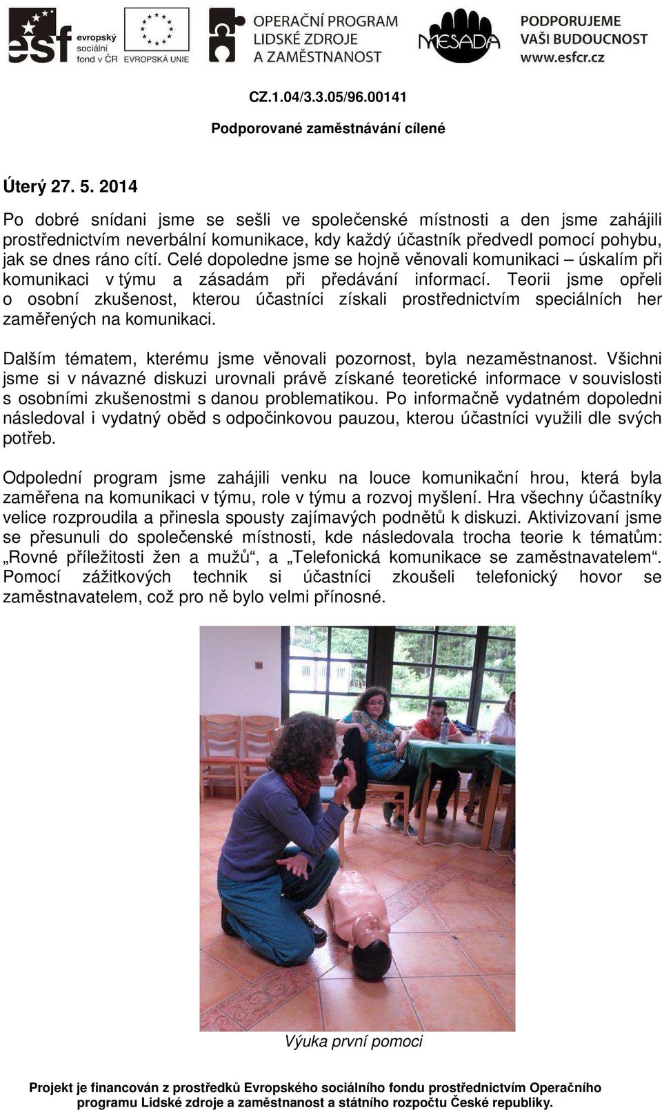 Teorii jsme opřeli o osobní zkušenost, kterou účastníci získali prostřednictvím speciálních her zaměřených na komunikaci. Dalším tématem, kterému jsme věnovali pozornost, byla nezaměstnanost.