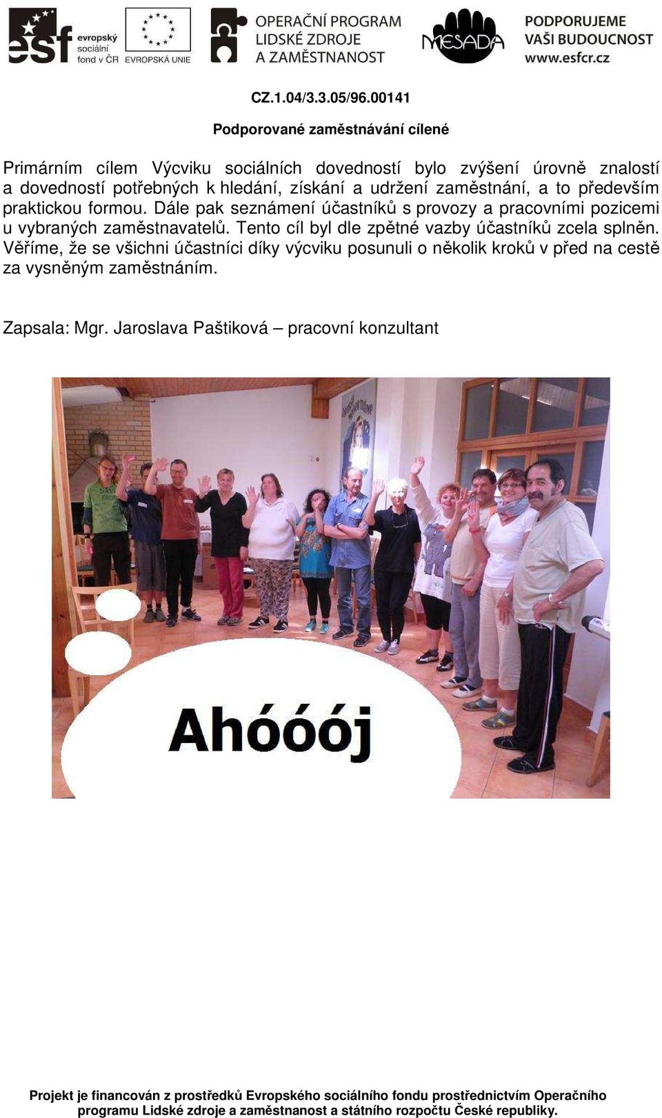 Dále pak seznámení účastníků s provozy a pracovními pozicemi u vybraných zaměstnavatelů.
