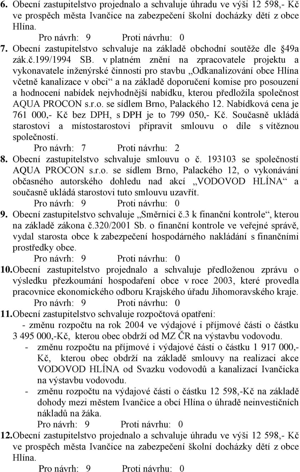 v platném znění na zpracovatele projektu a vykonavatele inženýrské činnosti pro stavbu Odkanalizování obce Hlína včetně kanalizace v obci a na základě doporučení komise pro posouzení a hodnocení