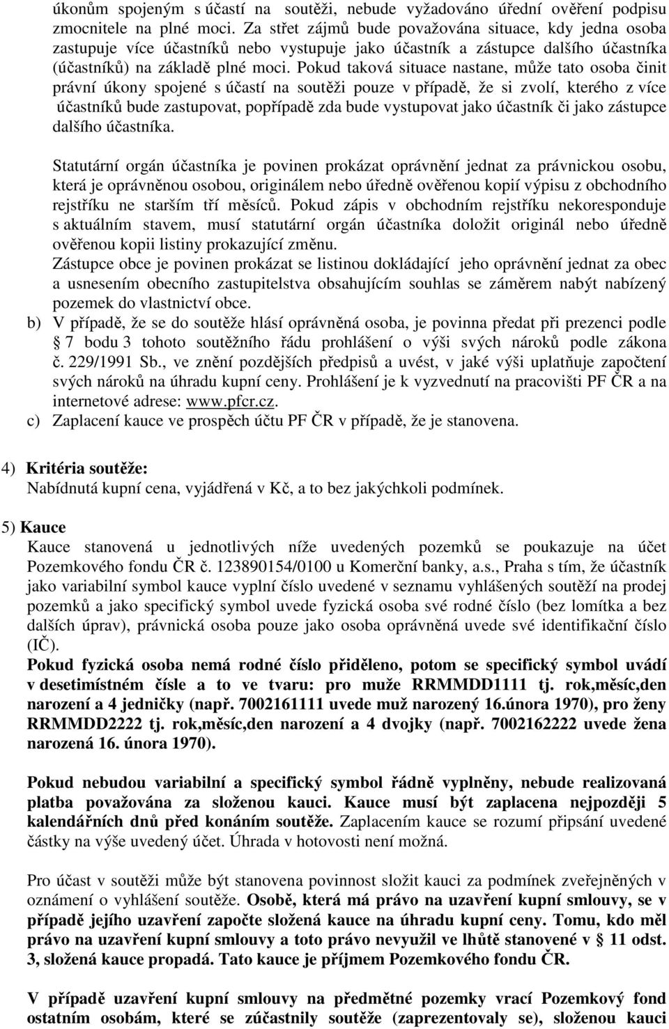 Pokud taková situace nastane, může tato osoba činit právní úkony spojené s účastí na soutěži pouze v případě, že si zvolí, kterého z více účastníků bude zastupovat, popřípadě zda bude vystupovat jako