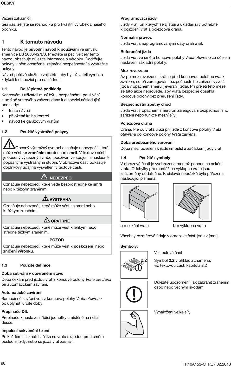 Návod pečlivě uložte a zajistěte, aby byl uživateli výrobku kdykoli k dispozici pro nahlédnutí. 1.