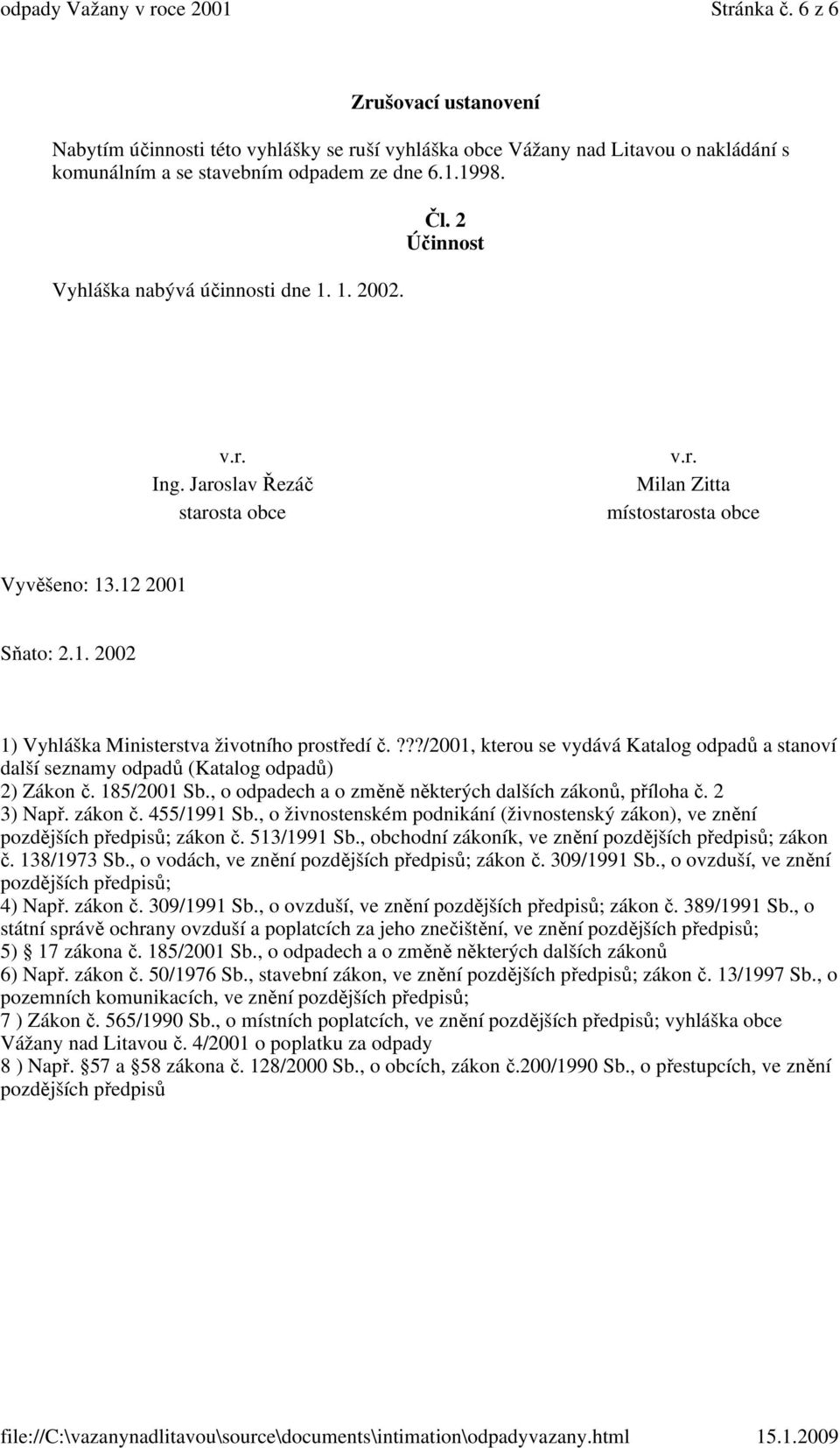 ???/2001, kterou se vydává Katalog odpadů a stanoví další seznamy odpadů (Katalog odpadů) 2) Zákon č. 185/2001 Sb., o odpadech a o změně některých dalších zákonů, příloha č. 2 3) Např. zákon č.