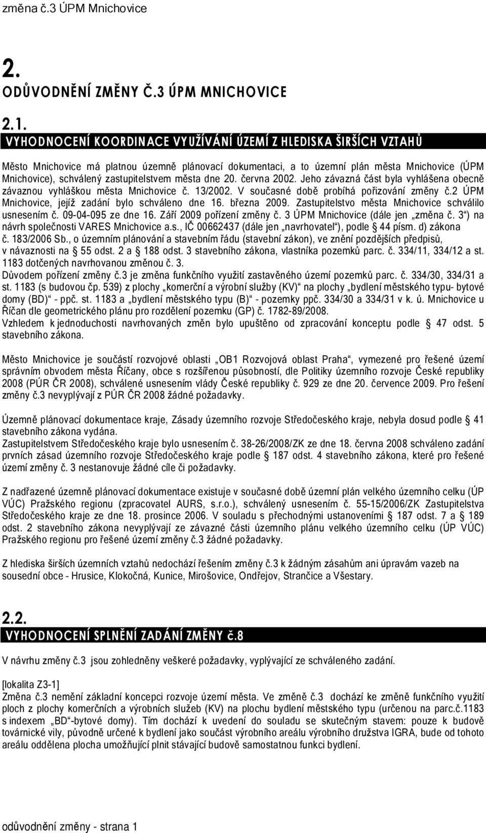 zastupitelstvem města dne 20. června 2002. Jeho závazná část byla vyhlášena obecně závaznou vyhláškou města Mnichovice č. 13/2002. V současné době probíhá pořizování změny č.