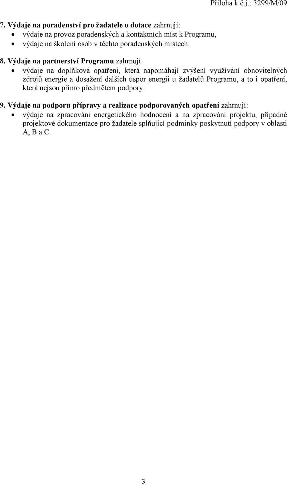 Výdaje na partnerství Programu zahrnují: výdaje na doplňková opatření, která napomáhají zvýšení využívání obnovitelných zdrojů energie a dosažení dalších úspor energií