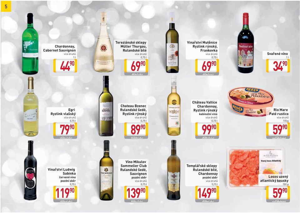 kabinetní víno 1 l = 133,20 Kč Rio Mare Paté rustico 115 g 59 90 100 g = 52,09 Kč Vinařství Ludwig Sabinka červené víno pozdní sběr 119 90 1 l = 159,87 Kč Víno Mikulov Sommelier Club