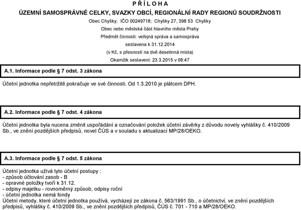 3 zákona Účetní jednotka nepřetržitě pokračuje ve své činnosti. Od 1.3.2010 je plátcem DPH. A.2. Informace podle 7 odst.