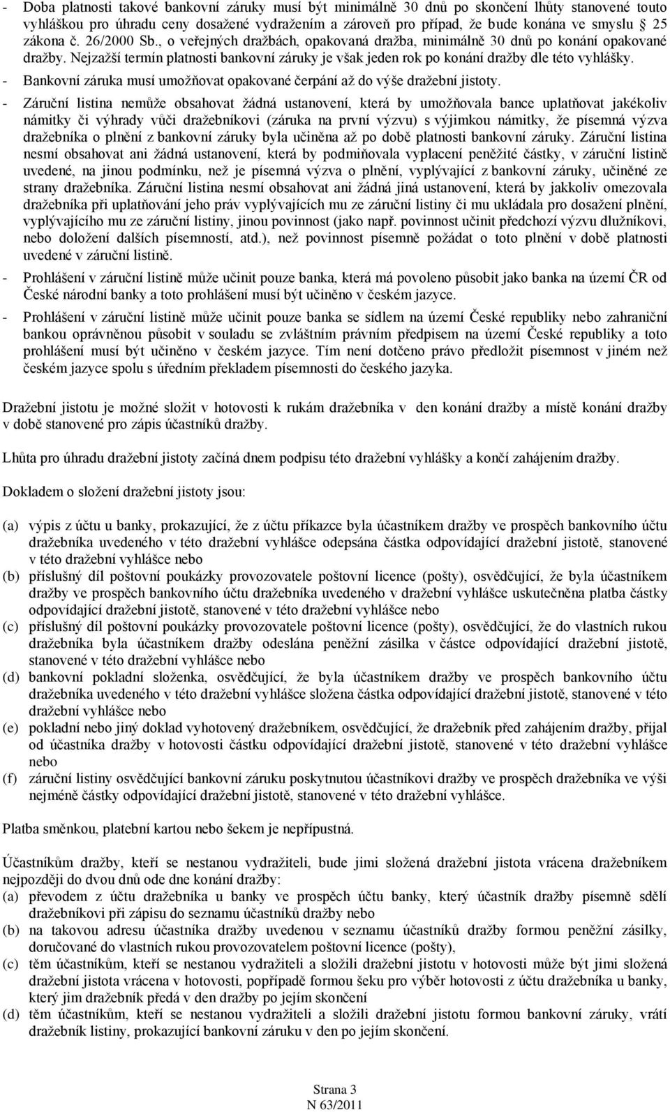 Nejzaţší termín platnosti bankovní záruky je však jeden rok po konání draţby dle této vyhlášky. - Bankovní záruka musí umoţňovat opakované čerpání aţ do výše draţební jistoty.