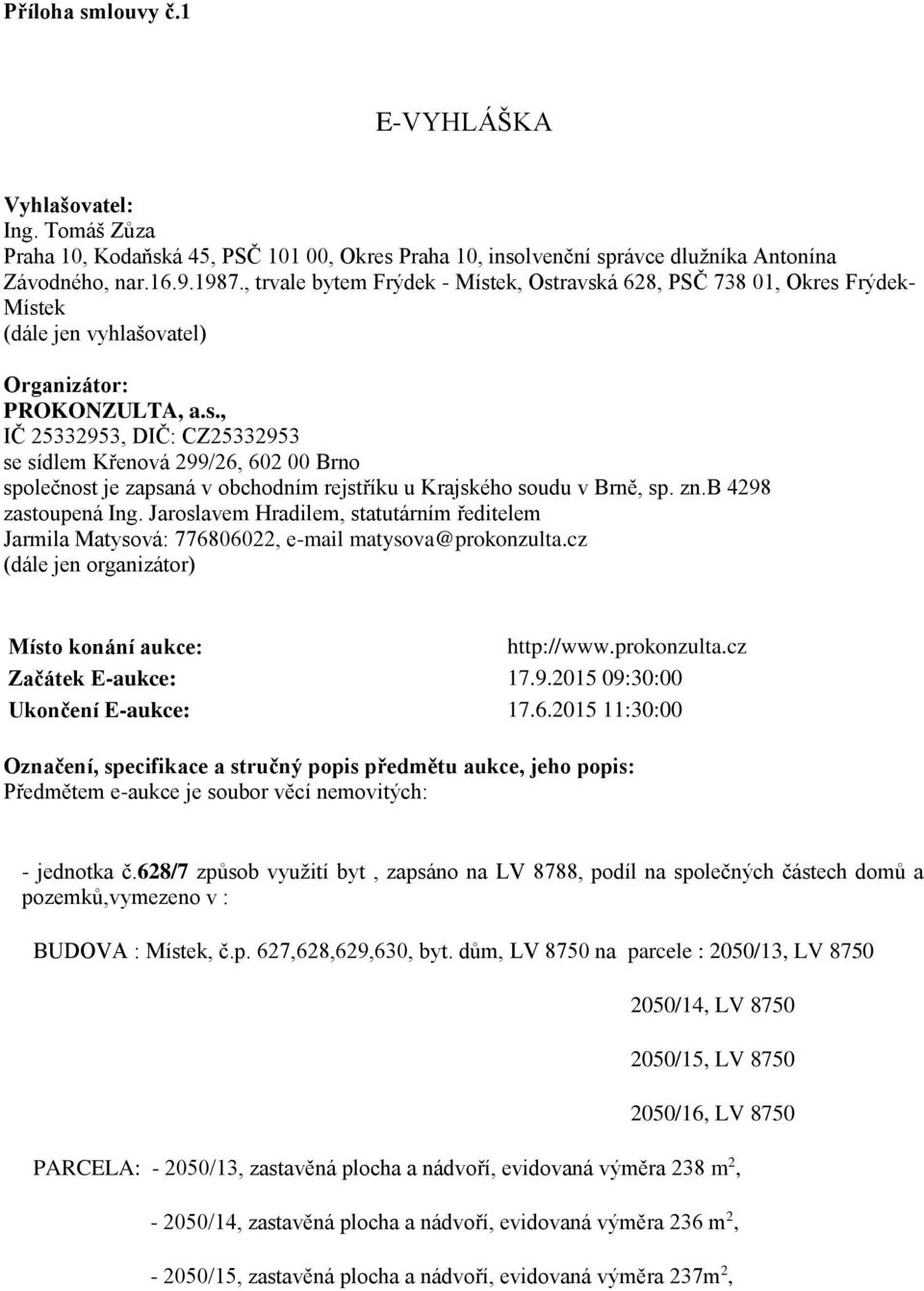 zn.b 4298 zastoupená Ing. Jaroslavem Hradilem, statutárním ředitelem Jarmila Matysová: 776806022, e-mail matysova@prokonzulta.cz (dále jen organizátor) Místo konání aukce: http://www.prokonzulta.cz Začátek E-aukce: 17.