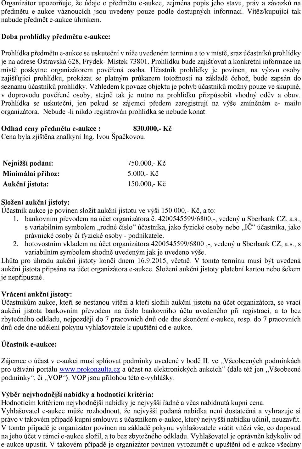 Doba prohlídky předmětu e-aukce: Prohlídka předmětu e-aukce se uskuteční v níže uvedeném termínu a to v místě, sraz účastníků prohlídky je na adrese Ostravská 628, Frýdek- Místek 73801.