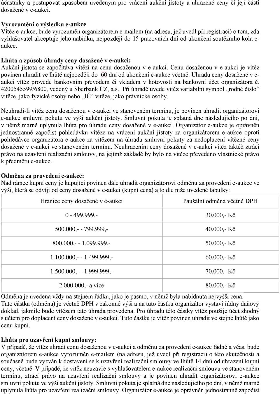 dní od ukončení soutěžního kola e- aukce. Lhůta a způsob úhrady ceny dosažené v e-aukci: Aukční jistota se započítává vítězi na cenu dosaženou v e-aukci.