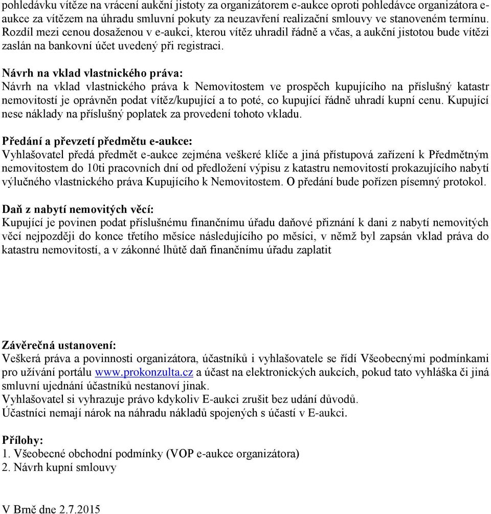 Návrh na vklad vlastnického práva: Návrh na vklad vlastnického práva k Nemovitostem ve prospěch kupujícího na příslušný katastr nemovitostí je oprávněn podat vítěz/kupující a to poté, co kupující