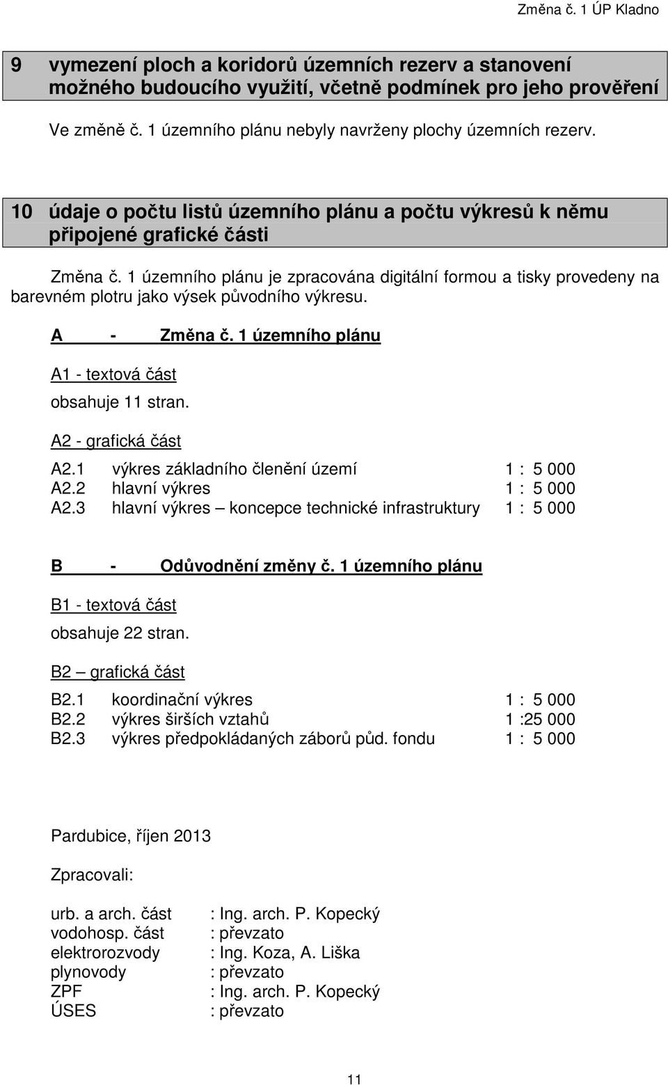 1 územního plánu je zpracována digitální formou a tisky provedeny na barevném plotru jako výsek původního výkresu. A - Změna č. 1 územního plánu A1 - textová část obsahuje 11 stran.