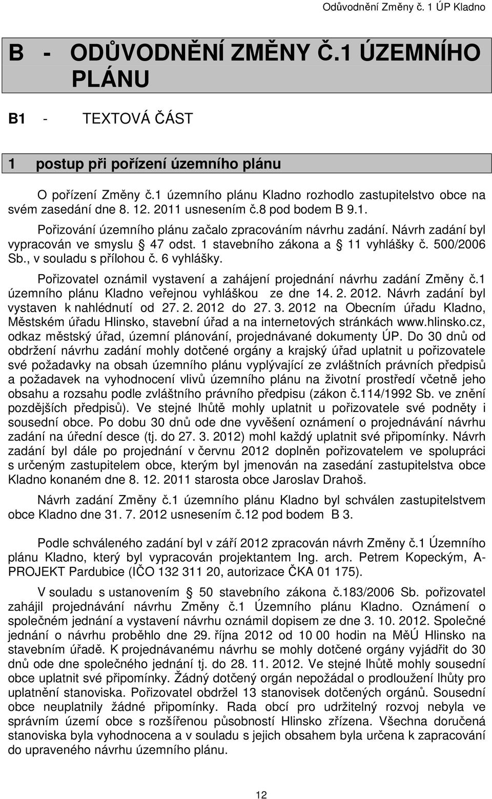 , v souladu s přílohou č. 6 vyhlášky. Pořizovatel oznámil vystavení a zahájení projednání návrhu zadání Změny č.1 územního plánu Kladno veřejnou vyhláškou ze dne 14. 2. 2012.