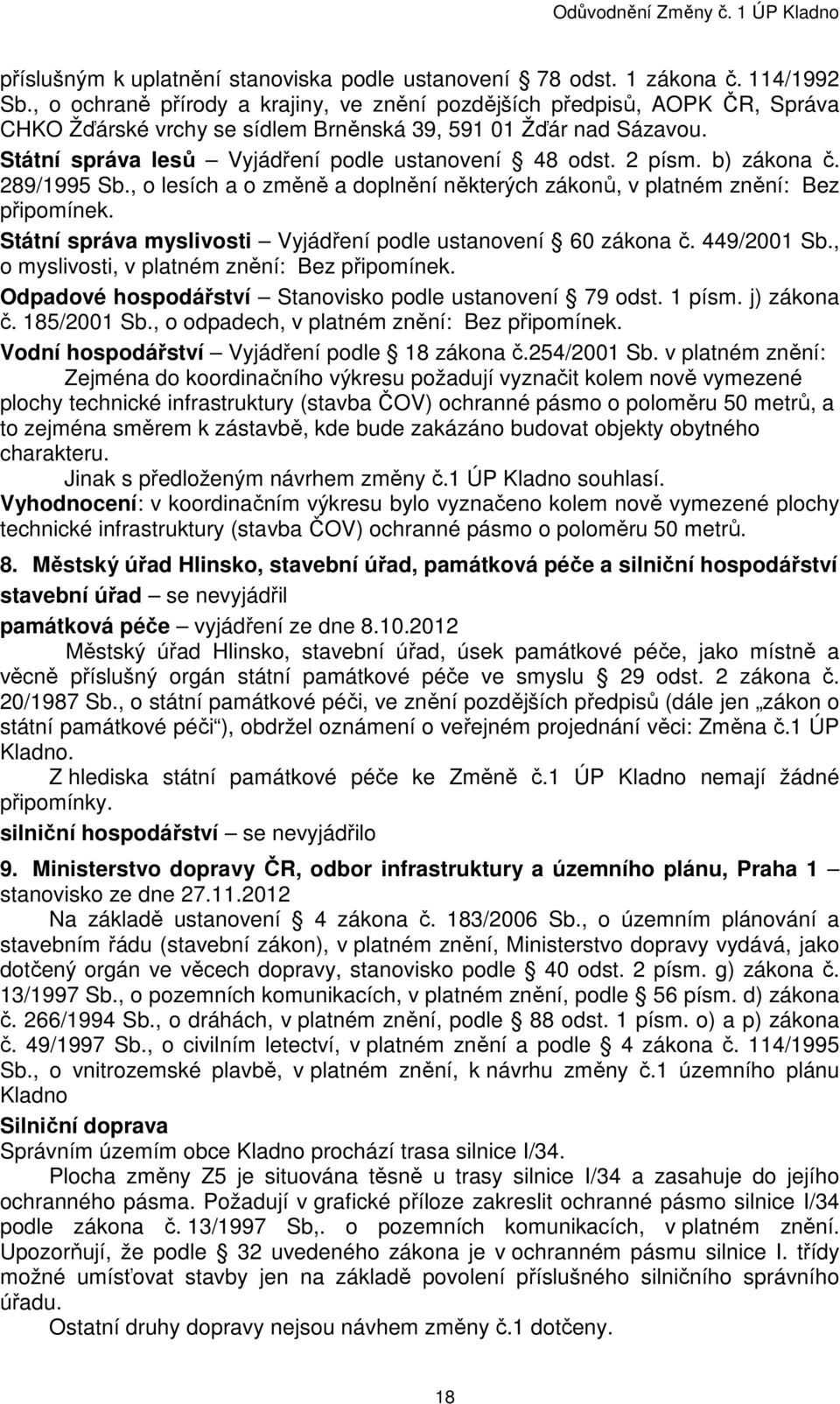 2 písm. b) zákona č. 289/1995 Sb., o lesích a o změně a doplnění některých zákonů, v platném znění: Bez připomínek. Státní správa myslivosti Vyjádření podle ustanovení 60 zákona č. 449/2001 Sb.