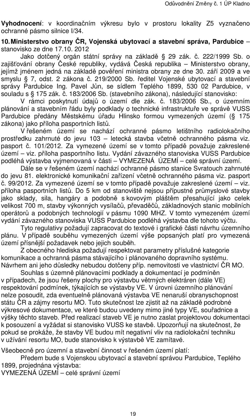 o zajišťování obrany České republiky, vydává Česká republika Ministerstvo obrany, jejímž jménem jedná na základě pověření ministra obrany ze dne 30. září 2009 a ve smyslu 7, odst. 2 zákona č.