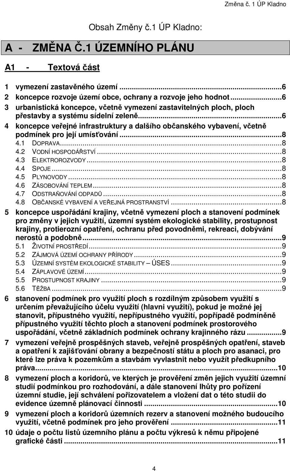 ..6 4 koncepce veřejné infrastruktury a dalšího občanského vybavení, včetně podmínek pro její umísťování...8 4.1 DOPRAVA...8 4.2 VODNÍ HOSPODÁŘSTVÍ...8 4.3 ELEKTROROZVODY...8 4.4 SPOJE...8 4.5 PLYNOVODY.