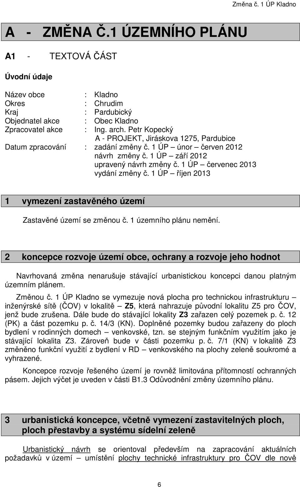 1 ÚP říjen 2013 1 vymezení zastavěného území Zastavěné území se změnou č. 1 územního plánu nemění.