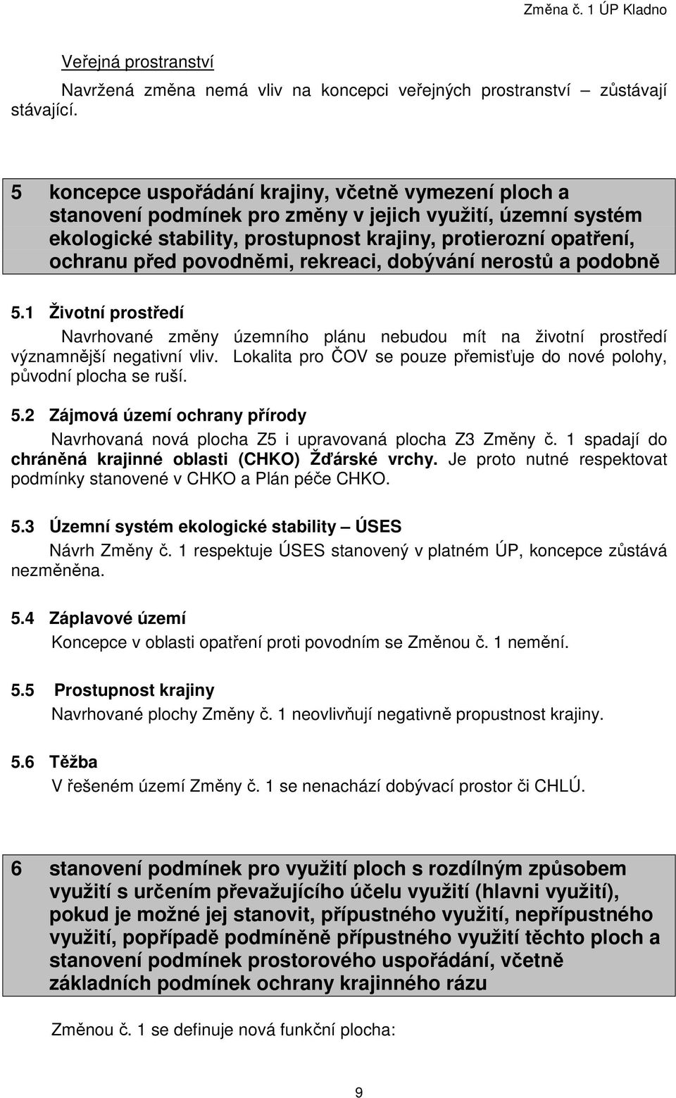 povodněmi, rekreaci, dobývání nerostů a podobně 5.1 Životní prostředí Navrhované změny územního plánu nebudou mít na životní prostředí významnější negativní vliv.