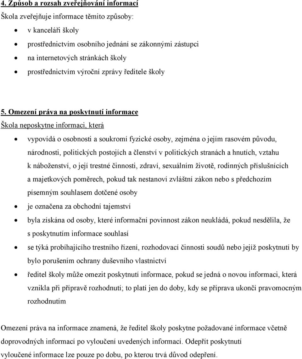 Omezení práva na poskytnutí informace Škola neposkytne informaci, která vypovídá o osobnosti a soukromí fyzické osoby, zejména o jejím rasovém původu, národnosti, politických postojích a členství v