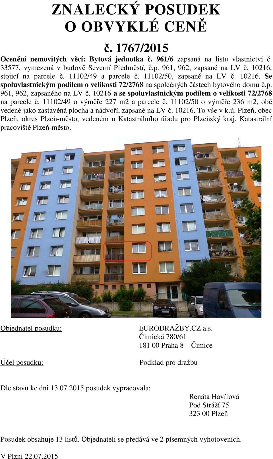 10216 a se spoluvlastnickým podílem o velikosti 72/2768 na parcele č. 11102/49 o výměře 227 m2 a parcele č. 11102/50 o výměře 236 m2, obě vedené jako zastavěná plocha a nádvoří, zapsané na LV č.