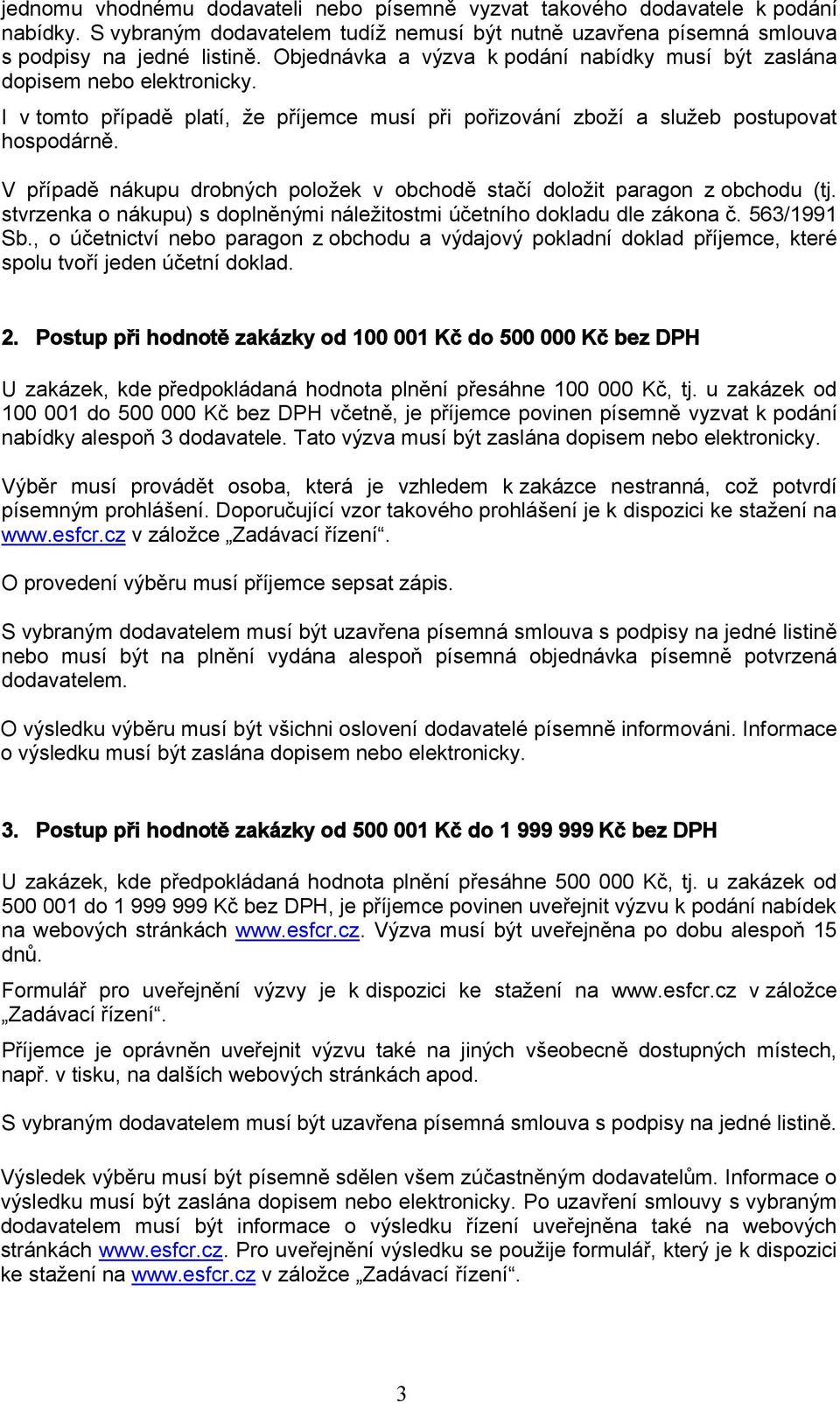 V případě nákupu drobných položek v obchodě stačí doložit paragon z obchodu (tj. stvrzenka o nákupu) s doplněnými náležitostmi účetního dokladu dle zákona č. 563/1991 Sb.