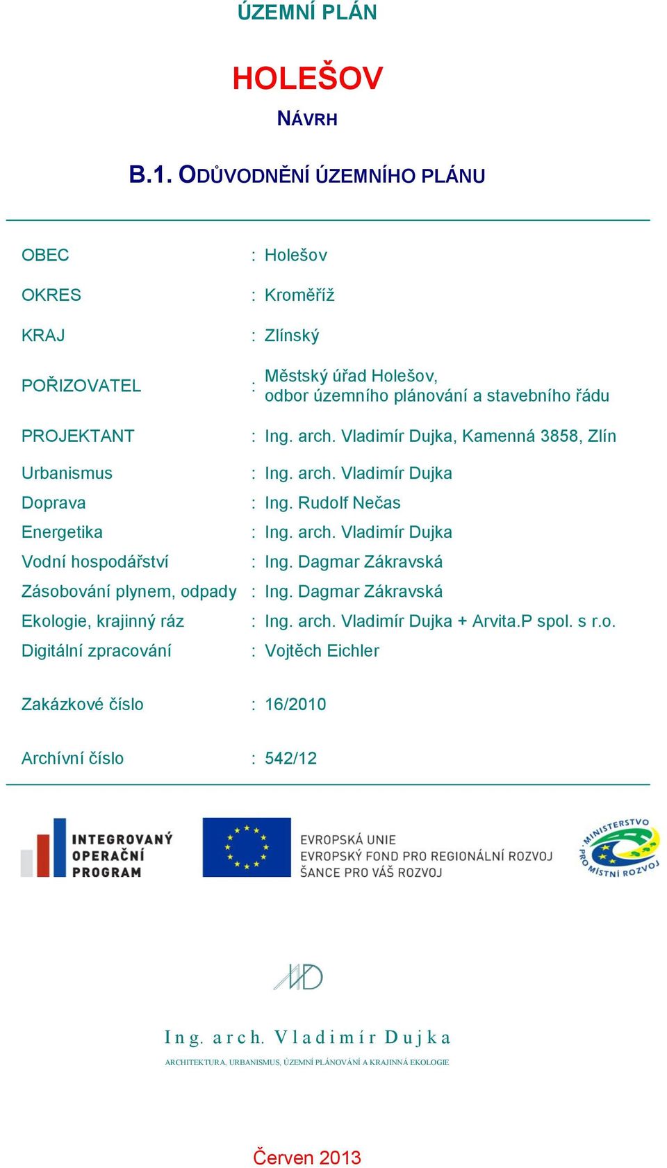 Vladimír Dujka, Kamenná 3858, Zlín Urbanismus : Ing. arch. Vladimír Dujka Doprava : Ing. Rudolf Nečas Energetika : Ing. arch. Vladimír Dujka Vodní hospodářství : Ing.