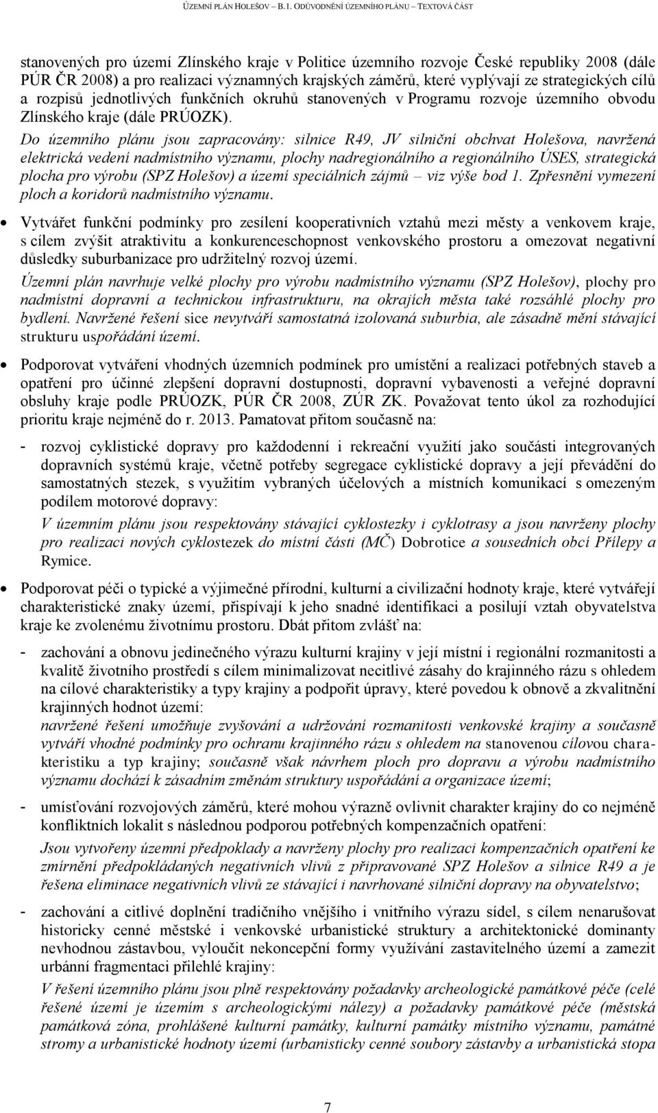 Do územního plánu jsou zapracovány: silnice R49, JV silniční obchvat Holešova, navržená elektrická vedení nadmístního významu, plochy nadregionálního a regionálního ÚSES, strategická plocha pro