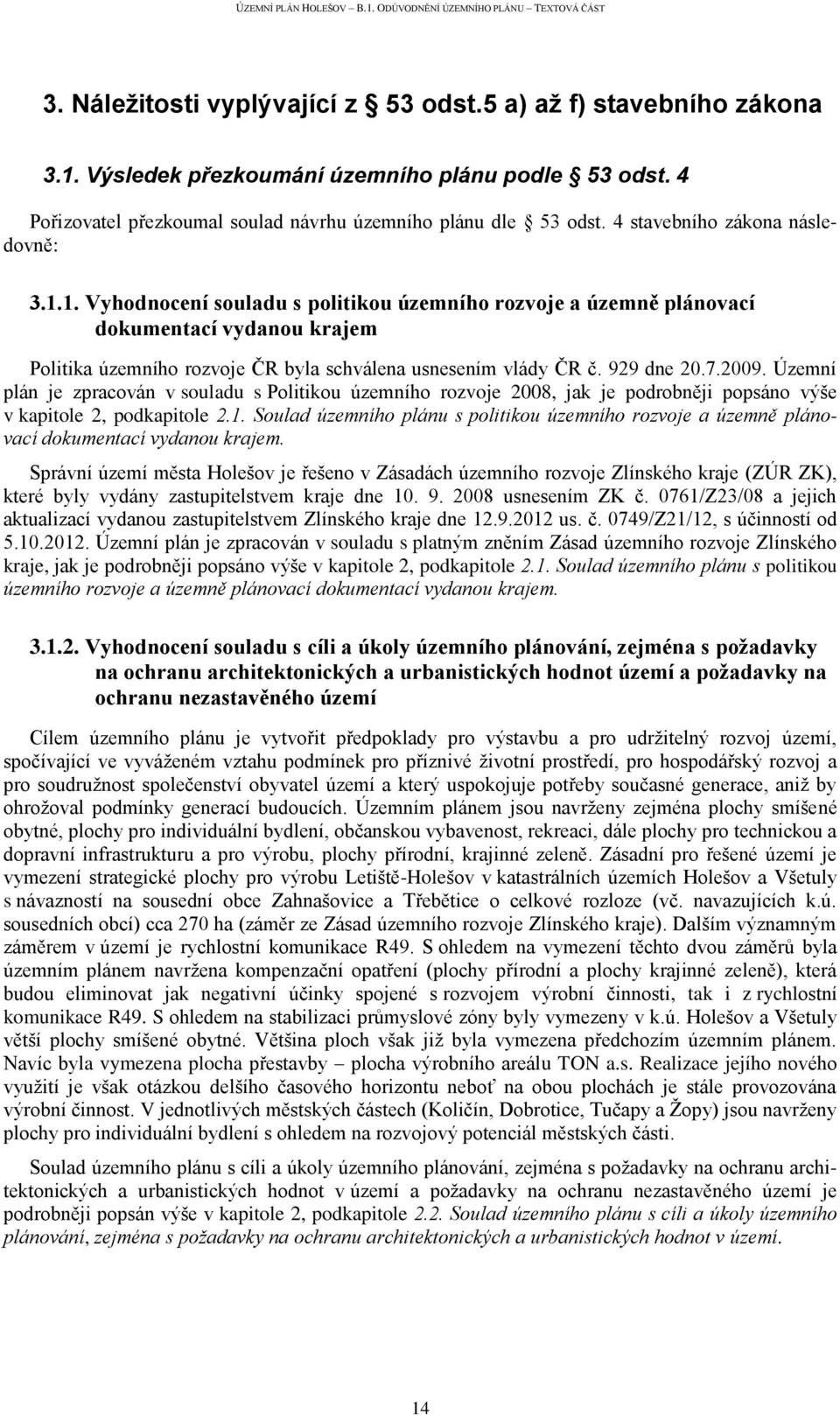 929 dne 20.7.2009. Územní plán je zpracován v souladu s Politikou územního rozvoje 2008, jak je podrobněji popsáno výše v kapitole 2, podkapitole 2.1.