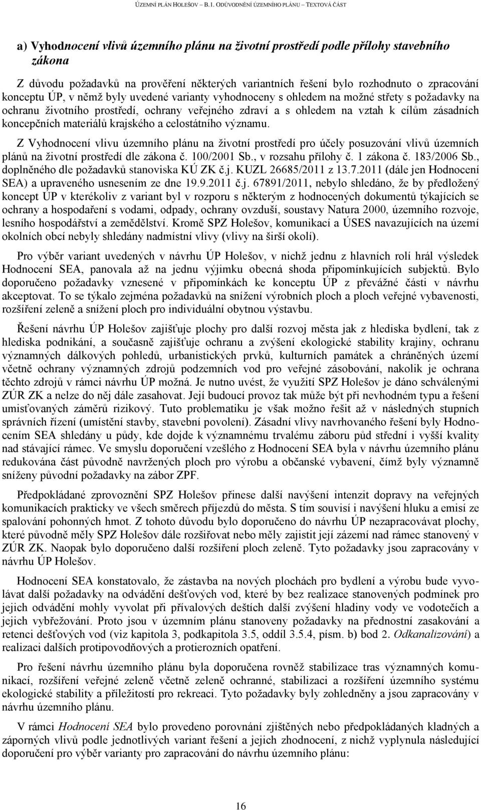 a celostátního významu. Z Vyhodnocení vlivu územního plánu na životní prostředí pro účely posuzování vlivů územních plánů na životní prostředí dle zákona č. 100/2001 Sb., v rozsahu přílohy č.