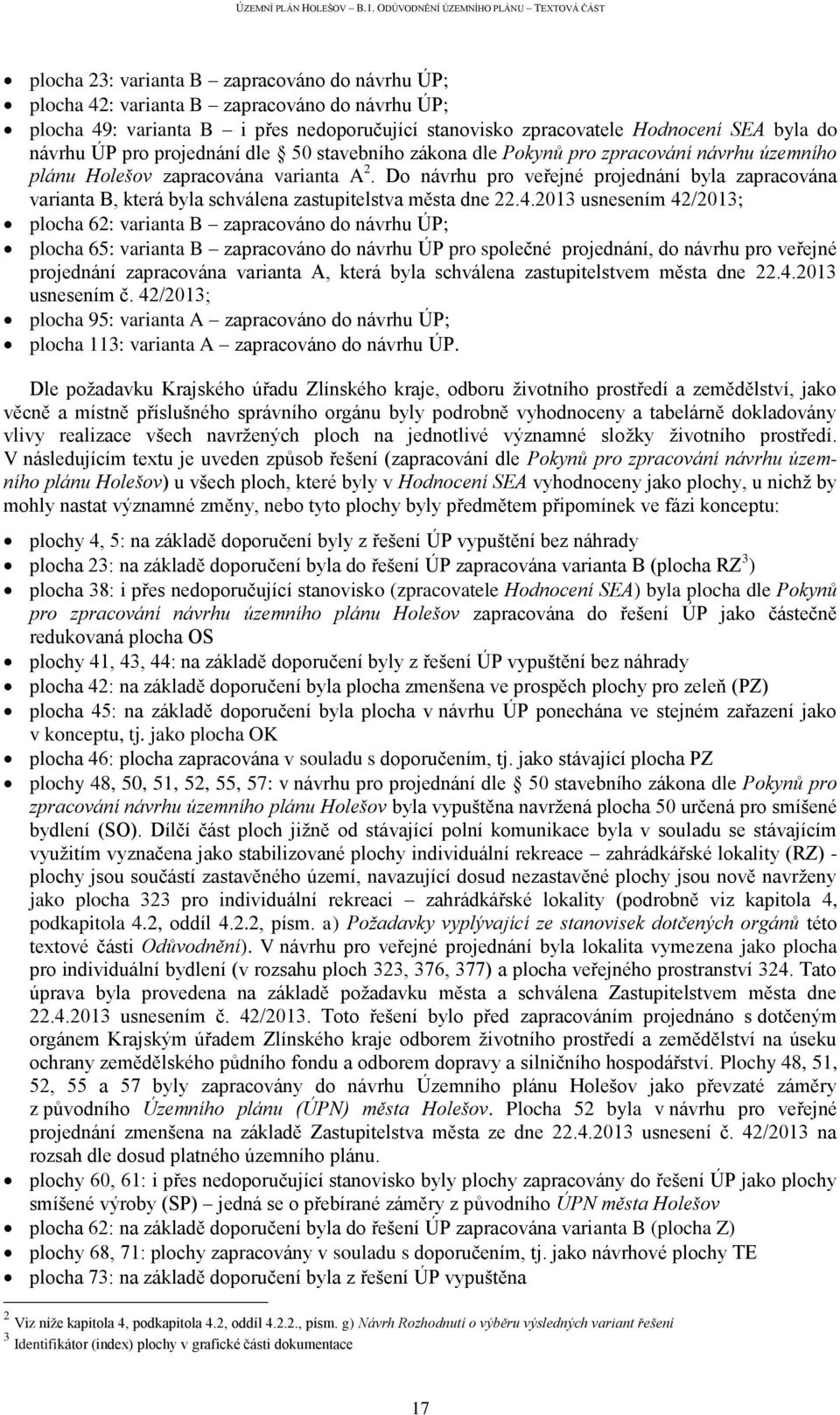 Do návrhu pro veřejné projednání byla zapracována varianta B, která byla schválena zastupitelstva města dne 22.4.