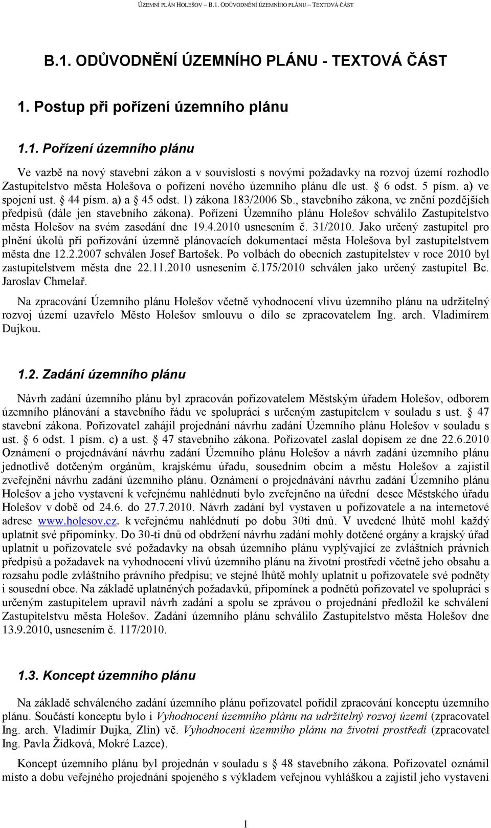 Pořízení Územního plánu Holešov schválilo Zastupitelstvo města Holešov na svém zasedání dne 19.4.2010 usnesením č. 31/2010.