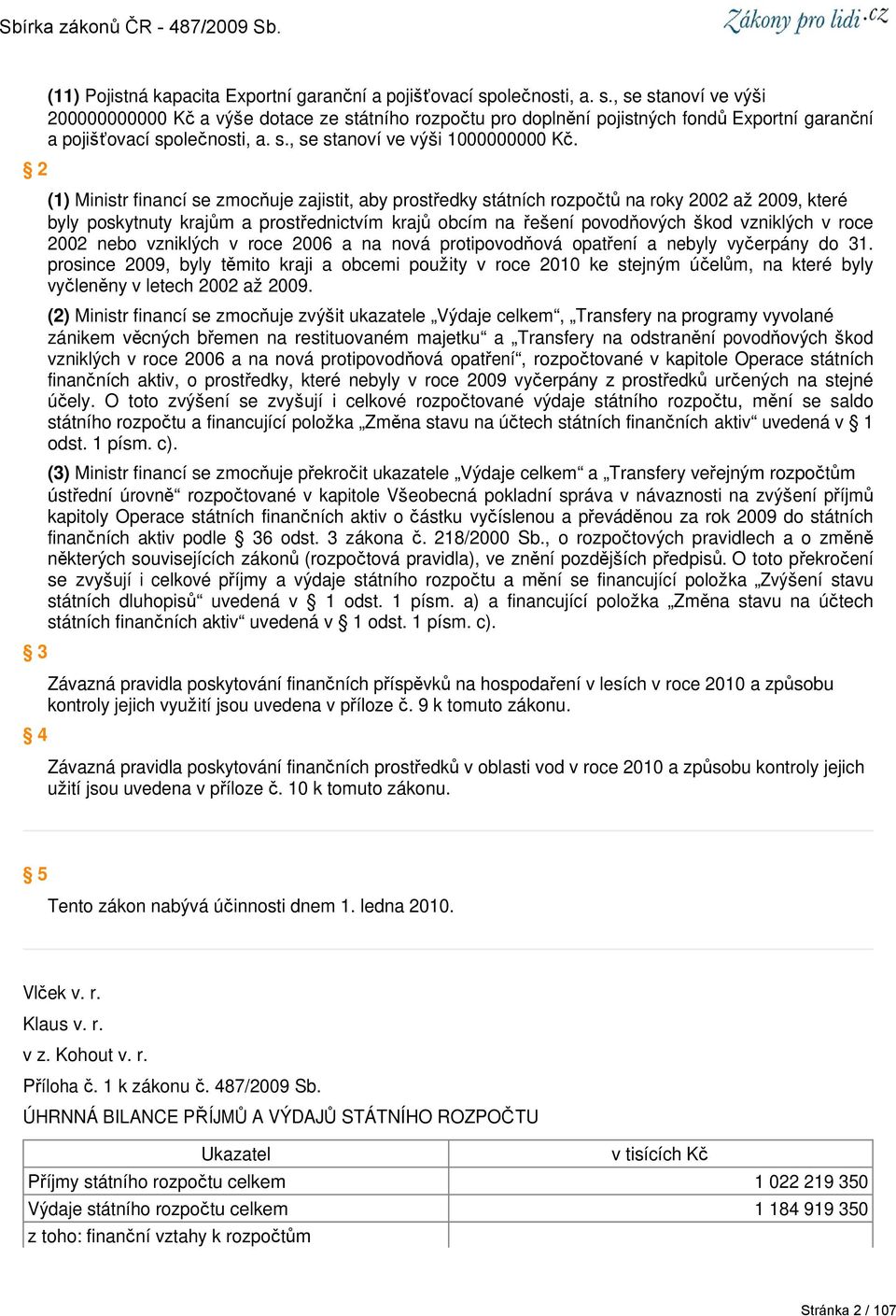 (1) Ministr financí se zmocňuje zajistit, aby prostředky státních rozpočtů na roky 2002 až 2009, které byly poskytnuty krajům a prostřednictvím krajů obcím na řešení povodňových škod vzniklých v roce