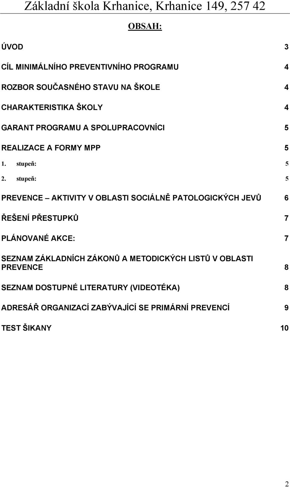 stupeň: 5 PREVENCE AKTIVITY V OBLASTI SOCIÁLNĚ PATOLOGICKÝCH JEVŮ 6 ŘEŠENÍ PŘESTUPKŮ 7 PLÁNOVANÉ AKCE: 7 SEZNAM