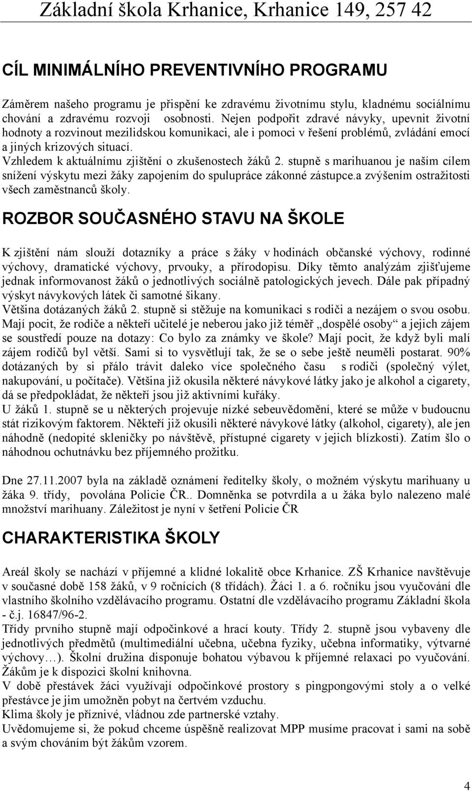 Vzhledem k aktuálnímu zjištění o zkušenostech žáků 2. stupně s marihuanou je naším cílem snížení výskytu mezi žáky zapojením do spulupráce zákonné zástupce.