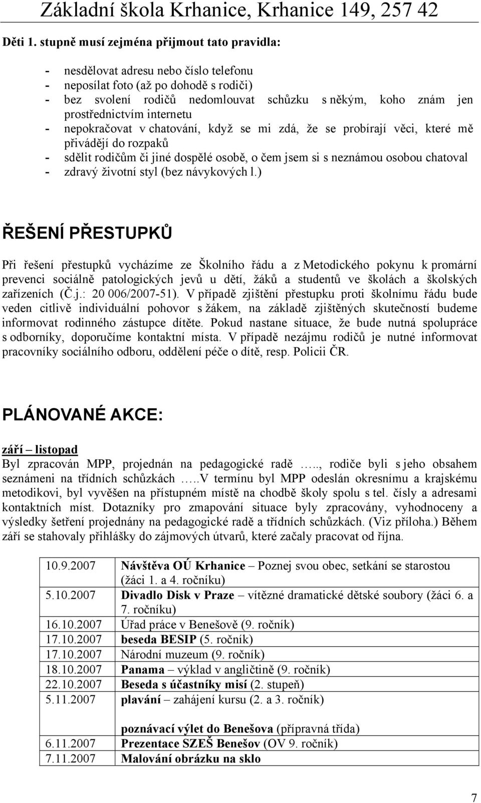 prostřednictvím internetu - nepokračovat v chatování, když se mi zdá, že se probírají věci, které mě přivádějí do rozpaků - sdělit rodičům či jiné dospělé osobě, o čem jsem si s neznámou osobou