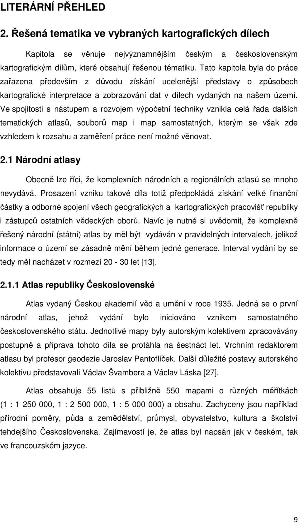 Ve spojitosti s nástupem a rozvojem výpočetní techniky vznikla celá řada dalších tematických atlasů, souborů map i map samostatných, kterým se však zde vzhledem k rozsahu a zaměření práce není možné