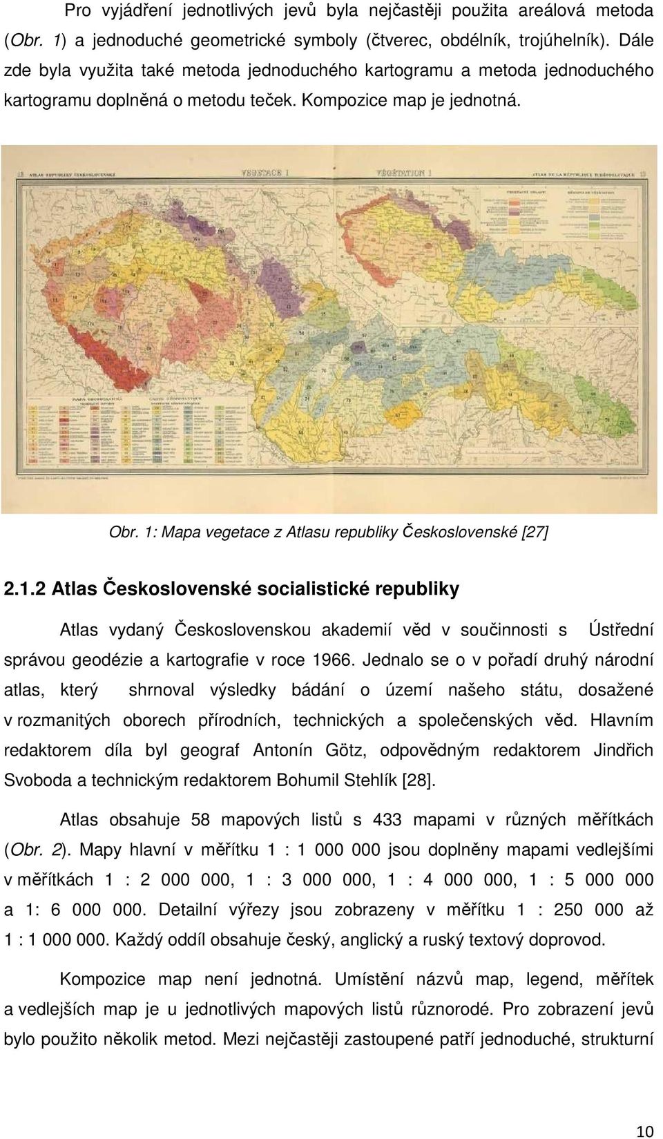 1: Mapa vegetace z Atlasu republiky Československé [27] 2.1.2 Atlas Československé socialistické republiky Atlas vydaný Československou akademií věd v součinnosti s Ústřední správou geodézie a kartografie v roce 1966.