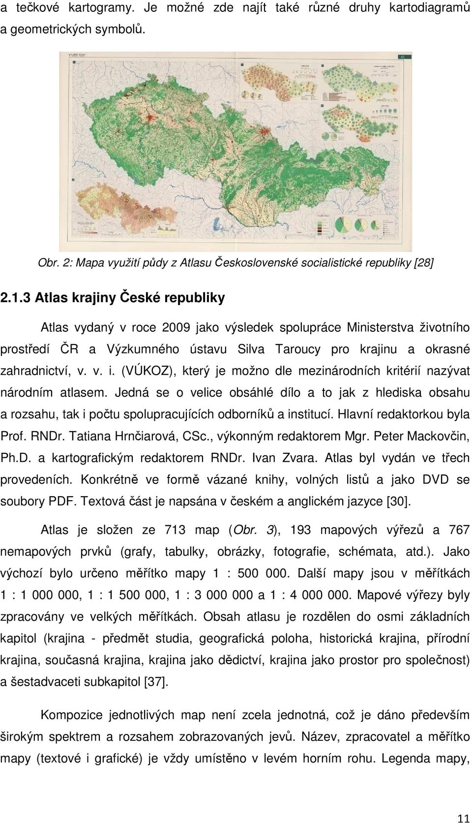 (VÚKOZ), který je možno dle mezinárodních kritérií nazývat národním atlasem. Jedná se o velice obsáhlé dílo a to jak z hlediska obsahu a rozsahu, tak i počtu spolupracujících odborníků a institucí.