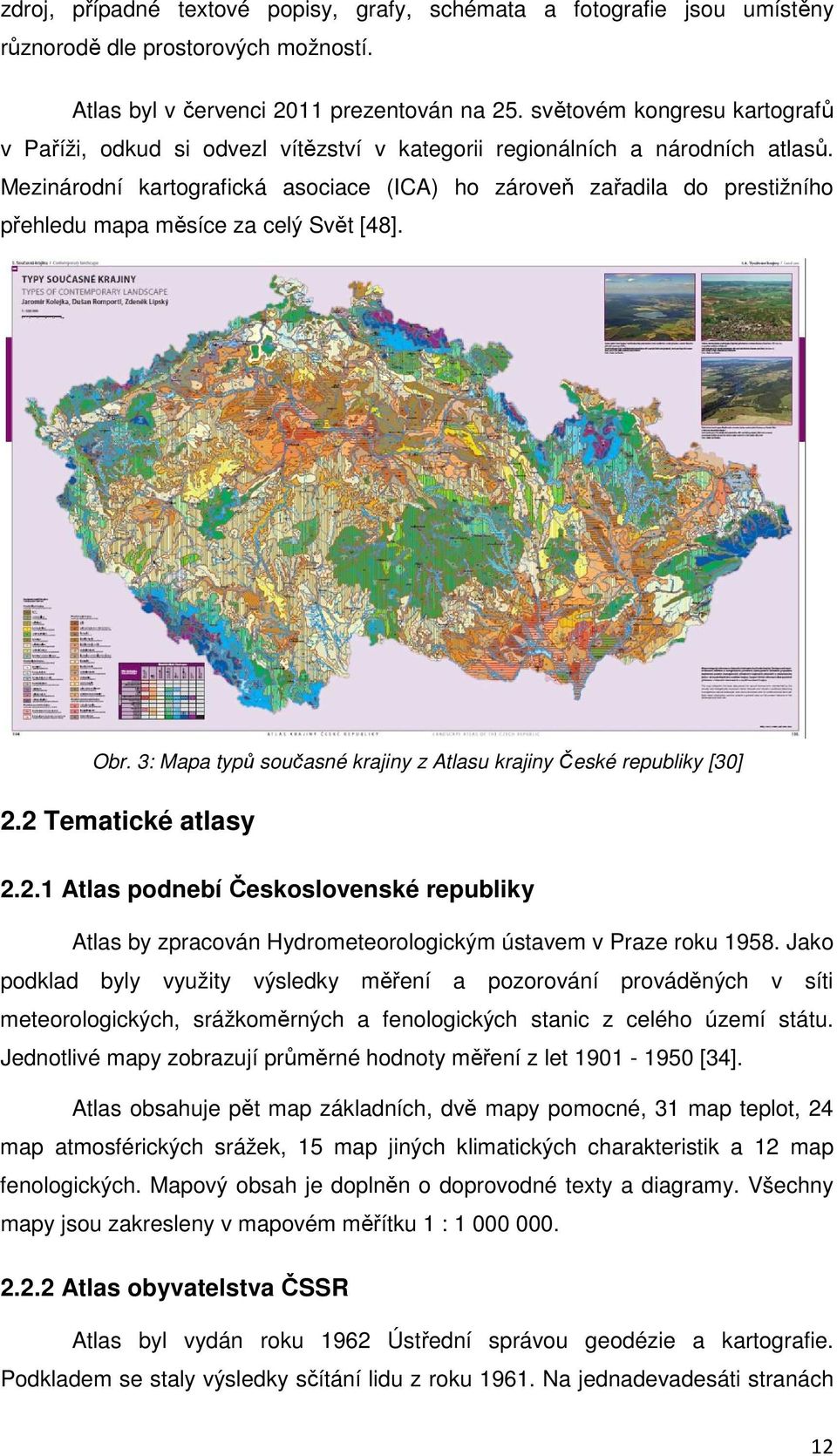 Mezinárodní kartografická asociace (ICA) ho zároveň zařadila do prestižního přehledu mapa měsíce za celý Svět [48]. Obr. 3: Mapa typů současné krajiny z Atlasu krajiny České republiky [30] 2.