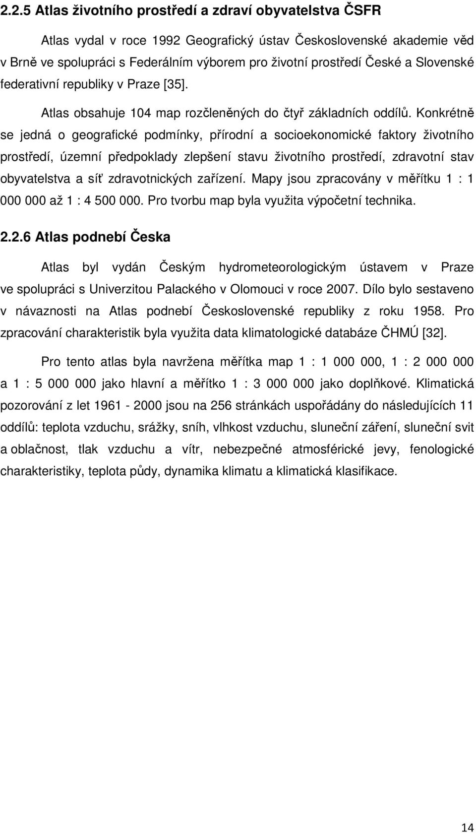 Konkrétně se jedná o geografické podmínky, přírodní a socioekonomické faktory životního prostředí, územní předpoklady zlepšení stavu životního prostředí, zdravotní stav obyvatelstva a síť