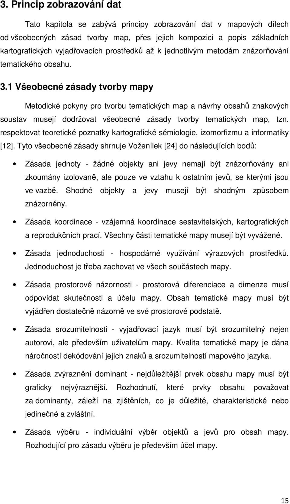 1 Všeobecné zásady tvorby mapy Metodické pokyny pro tvorbu tematických map a návrhy obsahů znakových soustav musejí dodržovat všeobecné zásady tvorby tematických map, tzn.