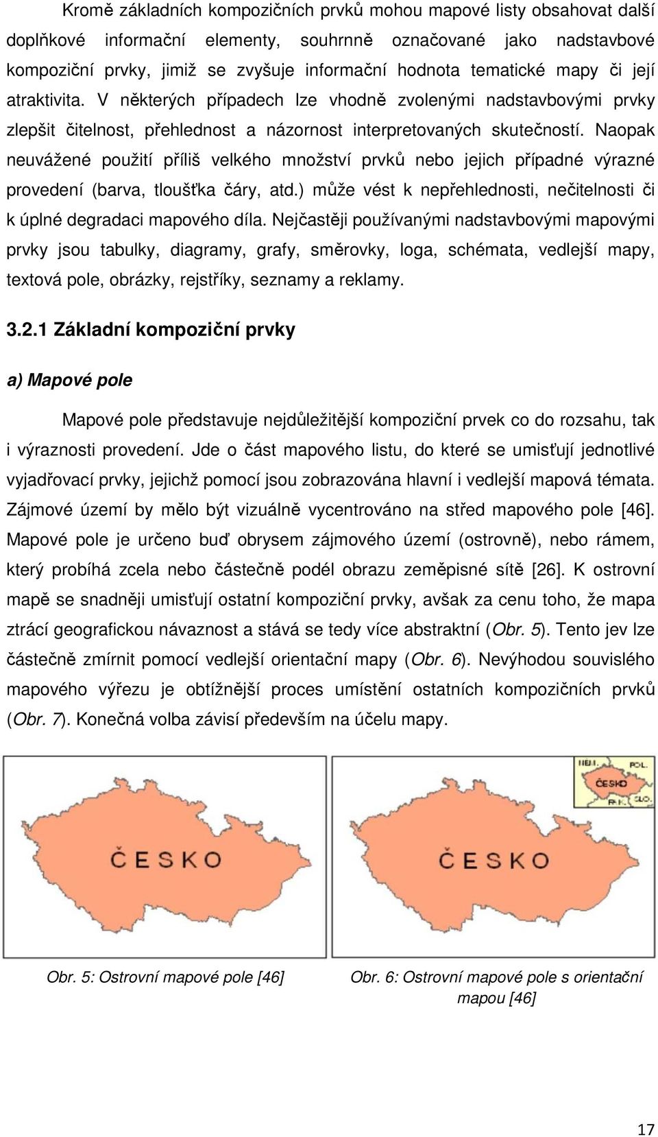Naopak neuvážené použití příliš velkého množství prvků nebo jejich případné výrazné provedení (barva, tloušťka čáry, atd.) může vést k nepřehlednosti, nečitelnosti či k úplné degradaci mapového díla.