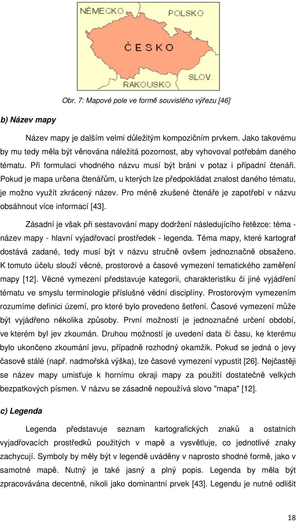 Pokud je mapa určena čtenářům, u kterých lze předpokládat znalost daného tématu, je možno využít zkrácený název. Pro méně zkušené čtenáře je zapotřebí v názvu obsáhnout více informací [43].