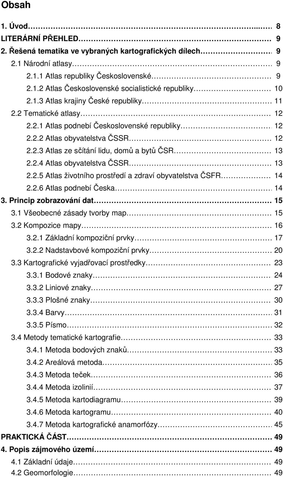 13 2.2.5 Atlas životního prostředí a zdraví obyvatelstva ČSFR 14 2.2.6 Atlas podnebí Česka 14 3. Princip zobrazování dat.. 15 3.1 Všeobecné zásady tvorby map 15 3.2 Kompozice mapy 16 3.2.1 Základní kompoziční prvky 17 3.