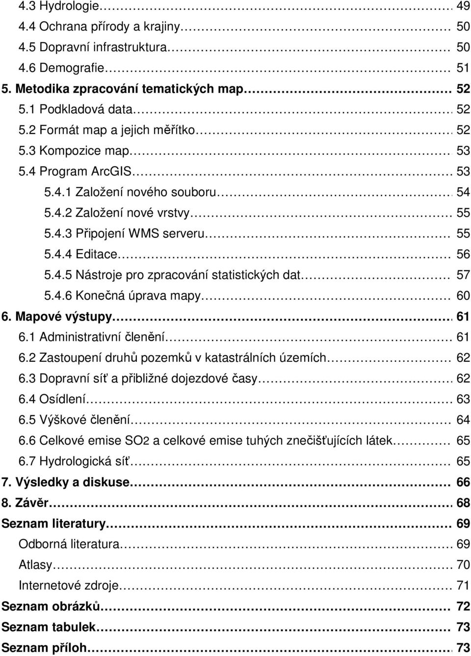 57 5.4.6 Konečná úprava mapy. 60 6. Mapové výstupy.. 61 6.1 Administrativní členění. 61 6.2 Zastoupení druhů pozemků v katastrálních územích 62 6.3 Dopravní síť a přibližné dojezdové časy. 62 6.4 Osídlení.